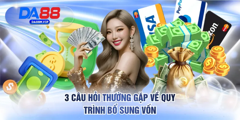 3 câu hỏi thường gặp về quy trình bổ sung vốn