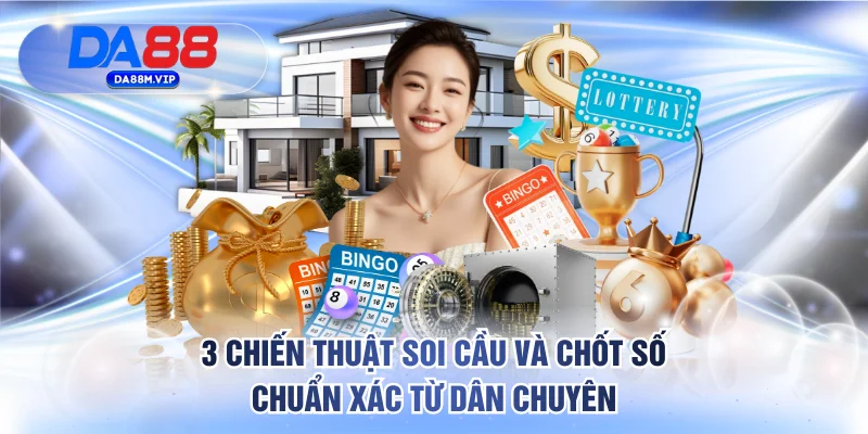 3 chiến thuật soi cầu và chốt số chuẩn xác từ dân chuyên