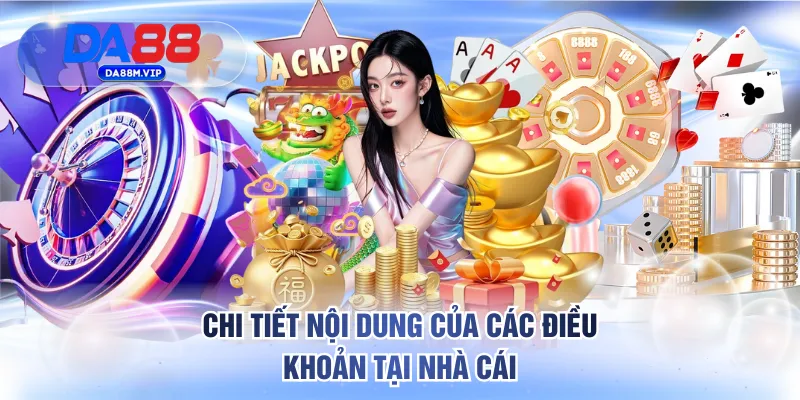 Chi tiết nội dung của các điều khoản tại nhà cái