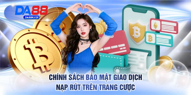 Chính sách bảo mật giao dịch nạp rút trên trang cược