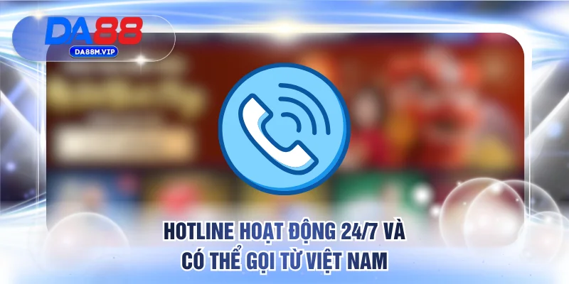 Hotline hoạt động 24/7 và có thể gọi từ Việt Nam