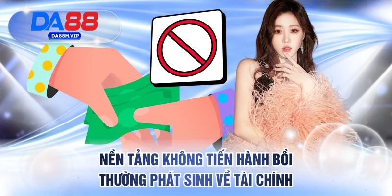 Nền tảng không tiến hành bồi thường phát sinh về tài chính