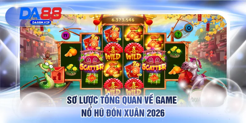 Siêu Thưởng Với Nổ Hũ Đón Xuân 2026 Đầy Bất Ngờ Tại DA88 2 Sơ lược tổng quan về game nổ hũ đón xuân 2026