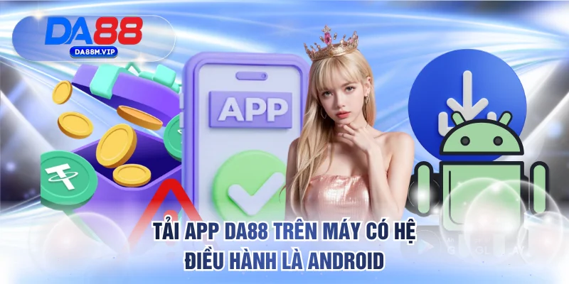 Tải app DA88 trên máy có hệ điều hành là Android