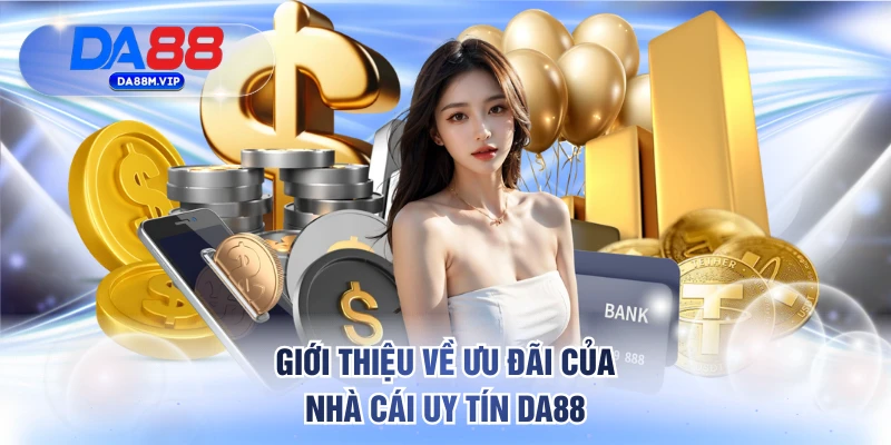 Giới thiệu về ưu đãi của nhà cái uy tín DA88