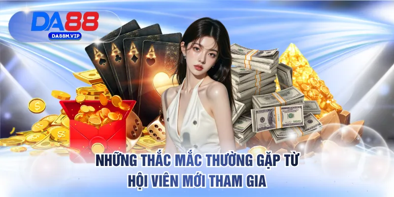 Những thắc mắc thường gặp từ hội viên mới tham gia