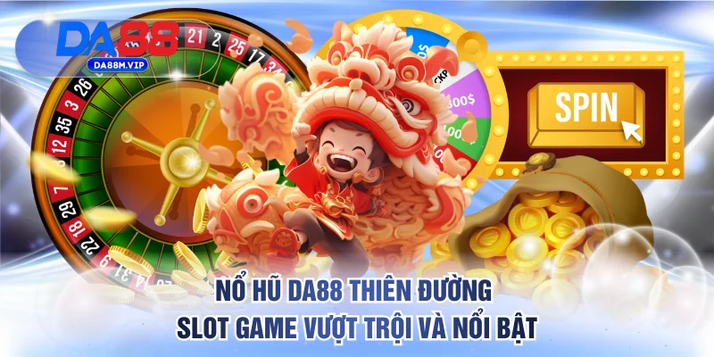 Nổ Hũ DA88 Thiên Đường Slot Game Vượt Trội Và Nổi Bật